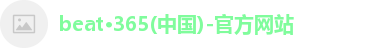 beat·365(中国)-官方网站